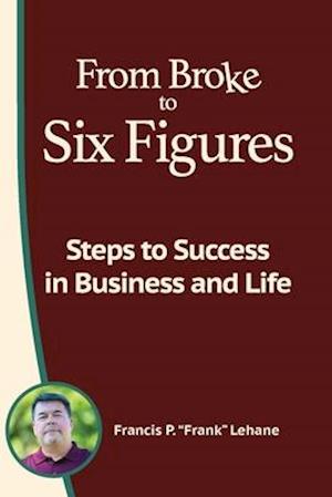 From Broke to Six Figures: Steps to Success in Business and Life