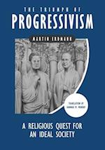 The Triumph of Progressivism: A Religious Quest for an Ideal Society 