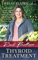 Rock Bottom Thyroid Treatment: The 8-Week Thyroid Diet for People with "Normal" Thyroid Test Results to Thrive, Not Just Survive 