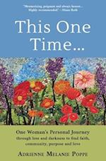 This One Time: One Woman's Personal Journey through Loss and Darkness to Find Faith, Community, Purpose and Love 