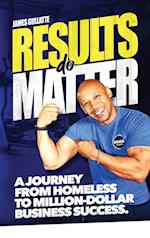 Results Do Matter: A Journey from Homeless to Million-Dollar Business Success 