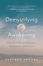 Demystifying Awakening: A Buddhist Path of Realization, Embodiment, and Freedom 