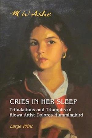 Cries in her Sleep: Tribulations and Triumphs of Kiowa Artist Dolores Hummingbird