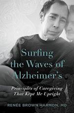 Surfing the Waves of Alzheimer's: Principles of Caregiving That Kept Me Upright 