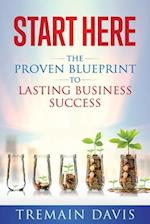 Start Here: The Proven Blueprint To Lasting Business Success 