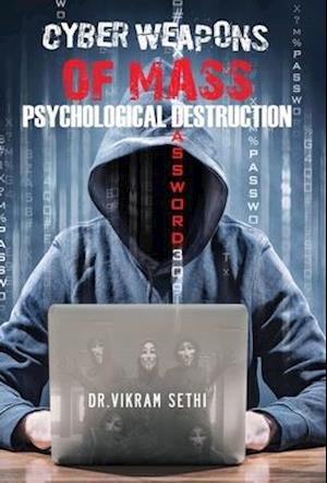 Cyber Weapons of Mass Psychological Destruction: and the People Who Use Them