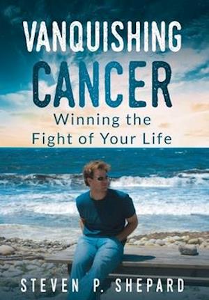 Vanquishing Cancer: Winning the Fight of Your Life