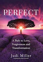 Perfect: A Path to Love, Forgiveness, and Transformation 