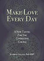 Make Love Every Day: A New Tantra For The Connected Couple 