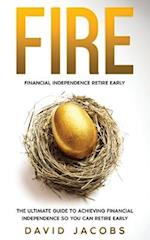 FIRE: Financial Independence Retire Early: Financial Independence Retire Early: The Ultimate Guide To Achieving Financial Independence So You Can Reti