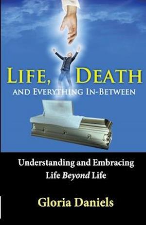 Life, Death, and Everything In-Between: Understanding and Embracing Life Beyond Life