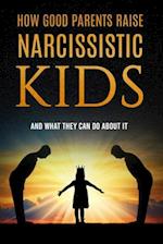 How Good Parents Raise Narcissistic kids: (And What They Can Do About It) 
