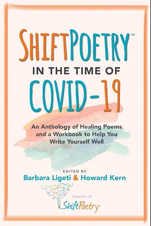 Shift Poetry in the Time of COVID-19: An Anthology of Healing Poems and a Workbook to Help You Write Yourself Well