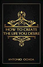 How To Create The Life You Desire 