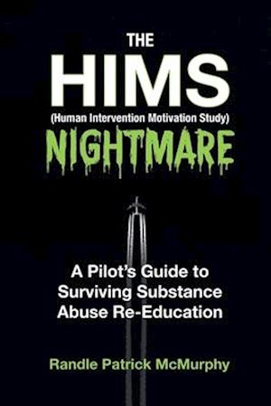 The HIMS Nightmare: A Pilot's Guide to Surviving Substance Abuse Re-Education