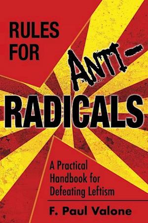 Rules for ANTI-Radicals: A Practical Handbook for Defeating Leftism