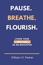Pause. Breathe. Flourish.: Living Your Best Life as an Educator 