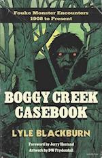 Boggy Creek Casebook: Fouke Monster Encounters 1908 to Present 