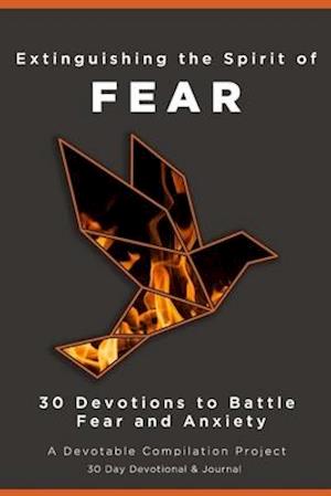 Extinguishing the Spirit of Fear: 30 Devotions to Battle Fear and Anxiety