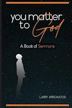 You Matter To God: A Book Of Sermons 