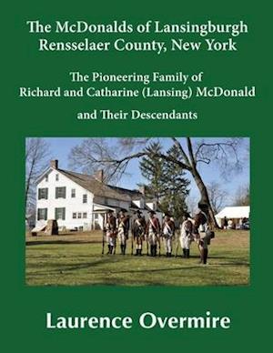 The McDonalds of Lansingburgh, Rensselaer County, New York: The Pioneering Family of Richard and Catharine (Lansing) McDonald and Their Descendants