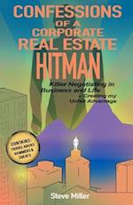 Confessions of a Corporate Real Estate Hitman: Killer Negotiating in Business and Life -- Creating my Unfair Advantage 