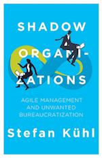 Shadow Organizations: Agile Management and Unwanted Bureaucratization 
