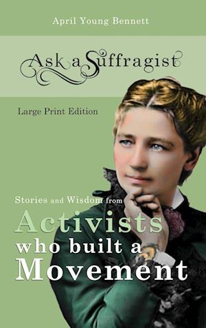 Ask a Suffragist: Stories and Wisdom from Activists Who Built a Movement - Large Print Edition