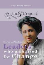 Ask a Suffragist: Stories and Wisdom from Leaders Who Mobilized for Change 