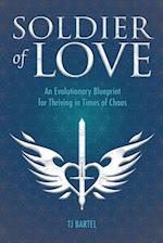 Soldier of Love: An Evolutionary Blueprint for Thriving in Times of Chaos 