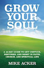 Grow Your Soul: A 40-day guide to get unstuck, restored, and reset in faith, church, and spirit 