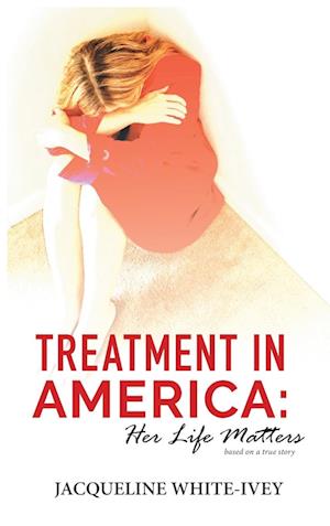 Treatment in America: Her Life Matters