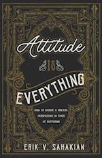 Attitude Is Everything: How to Choose a Biblical Perspective in Times of Suffering 