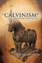 'CALVINISM' The Trojan Horse Within