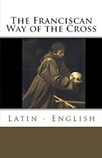 The Franciscan Way of the Cross: Latin - English 