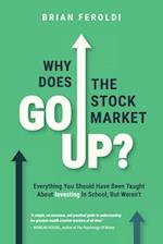 Why Does The Stock Market Go Up?: Everything You Should Have Been Taught About Investing In School, But Weren't 