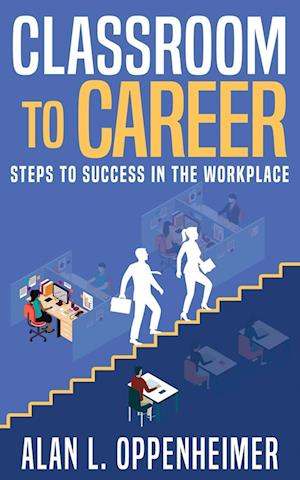 Classroom to Career: Steps to Success in the Workplace