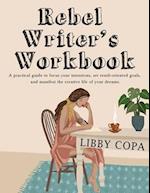 Rebel Writer's Workbook: A practical guide to focus your intentions, set result-oriented goals, and manifest the creative life of your dreams. 