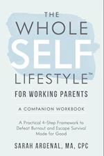 The Whole SELF Lifestyle for Working Parents Companion Workbook: A Practical 4-Step Framework to Defeat Burnout and Escape Survival Mode for Good 