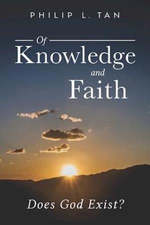 Of Knowledge and Faith: Does God Exist?