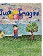 Just Imagine: A Story about Imagination and the Power of Persistence 