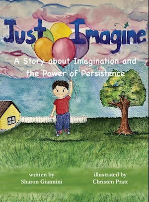 Just Imagine A Story about Imagination and the Power of Persistence