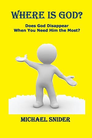 Where Is God?: Does God Di sappear When You Need Hi m the Most?