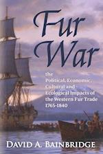 Fur War: The Political, Economic, Cultural and Ecological Impacts of the Western Fur Trade 1765-1840 