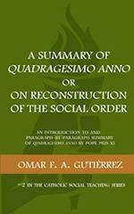 A Summary of Quadragesimo Anno or On Reconstruction of the Social Order: An Introduction to and Paragraph-by-Paragraph Summary of Quadragesimo Anno by