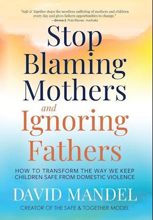 Stop Blaming Mothers and Ignoring Fathers