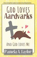 God Loves Aardvarks: And God Loves Me 