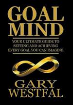 Goal Mind: Your Ultimate Guide to Setting and Achieving Every Goal You Can Imagine 