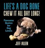 Life's a Dog Bone Chew it All Day Long!: Pawsome Quotes for Dog Lovers 