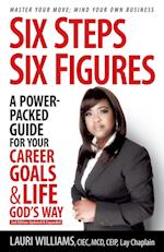 Six Steps Six Figures - A Power-Packed Guide for Your Career Goals & Life God's Way: Master Your Move - Mind Your Own Business 